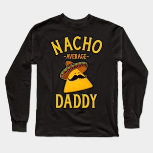 Nacho average daddy for Cinco de Mayo dad and fathers day Long Sleeve T-Shirt